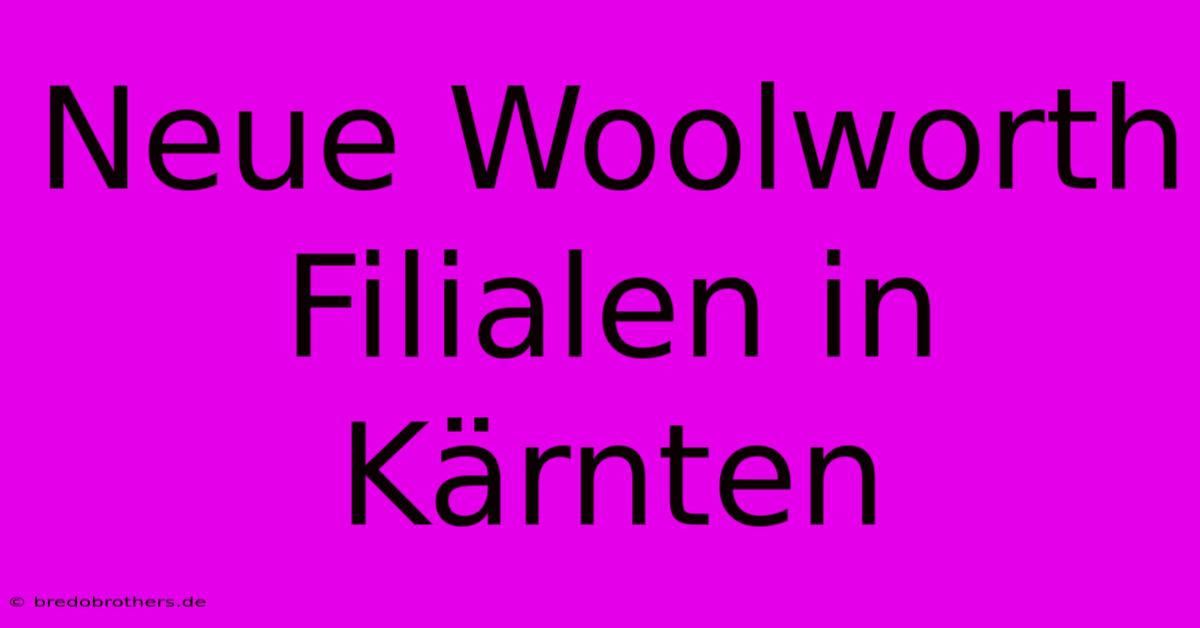 Neue Woolworth Filialen In Kärnten