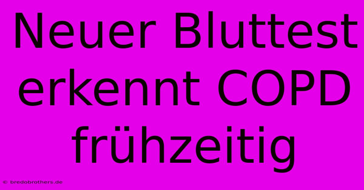 Neuer Bluttest Erkennt COPD Frühzeitig