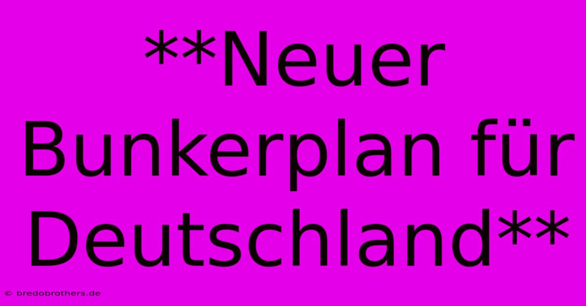 **Neuer Bunkerplan Für Deutschland**