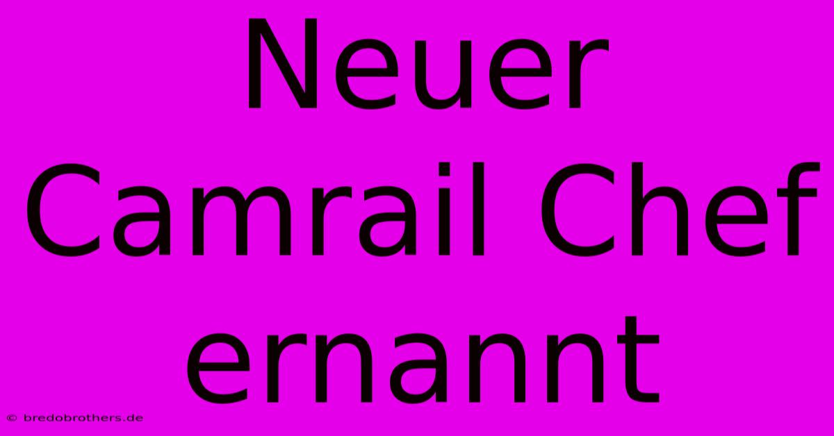 Neuer Camrail Chef Ernannt