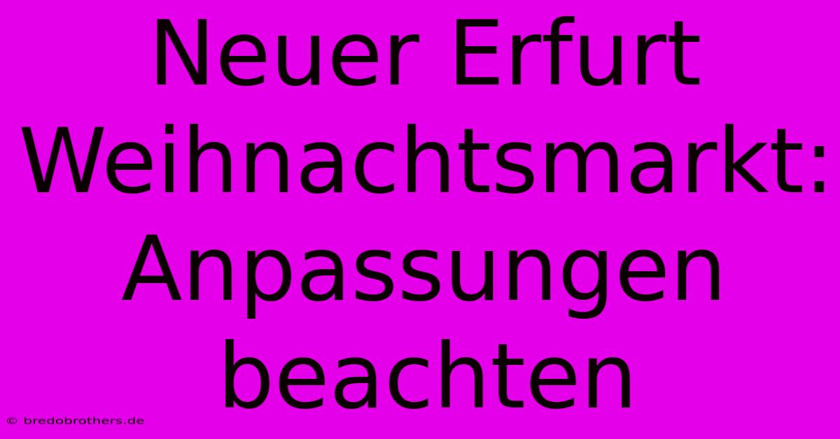 Neuer Erfurt Weihnachtsmarkt: Anpassungen Beachten