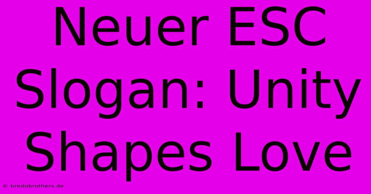 Neuer ESC Slogan: Unity Shapes Love