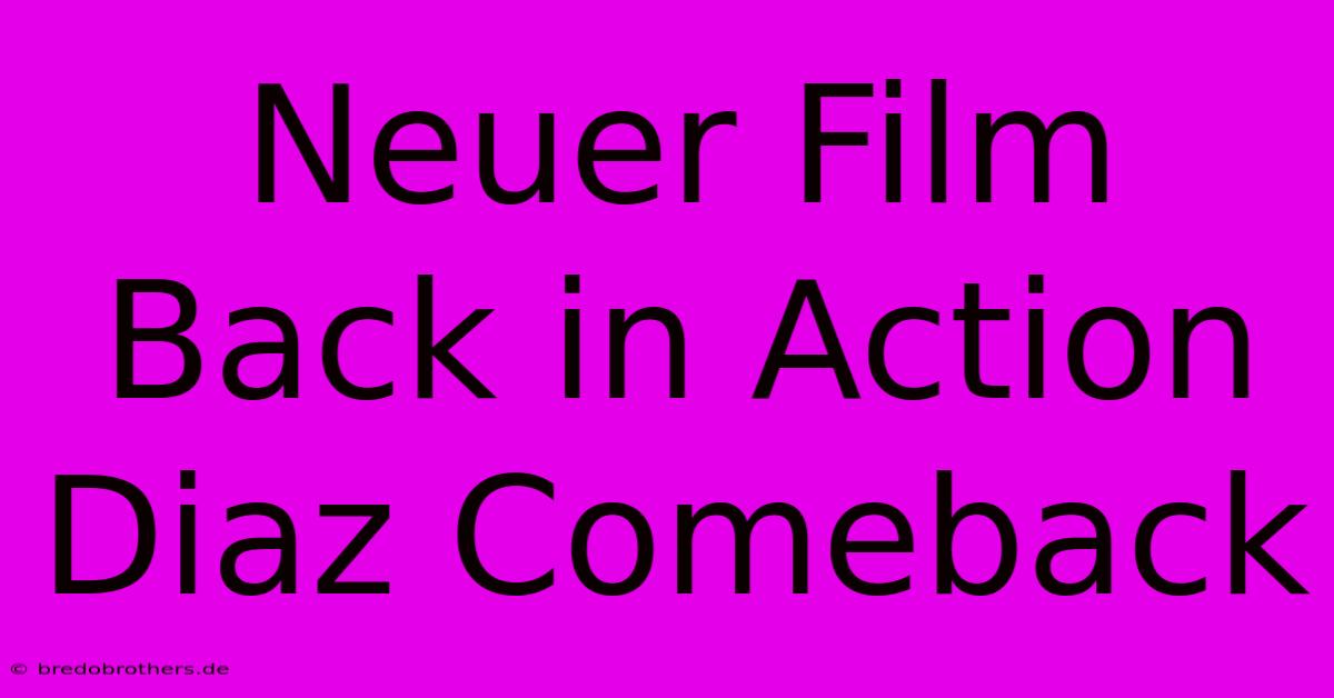 Neuer Film Back In Action Diaz Comeback