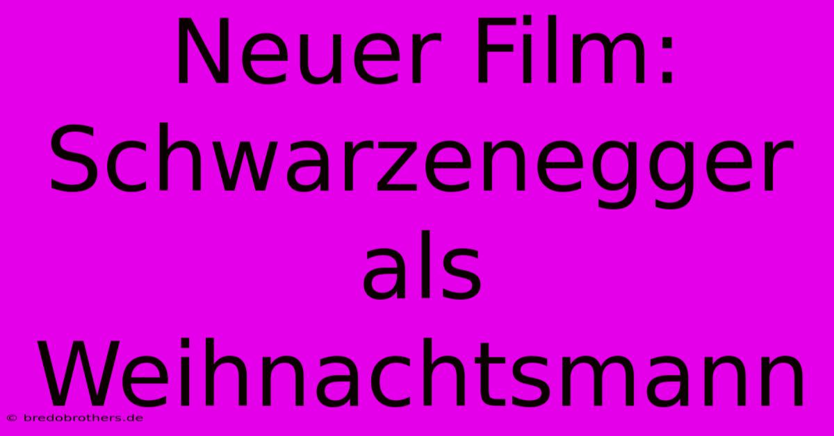 Neuer Film: Schwarzenegger Als Weihnachtsmann