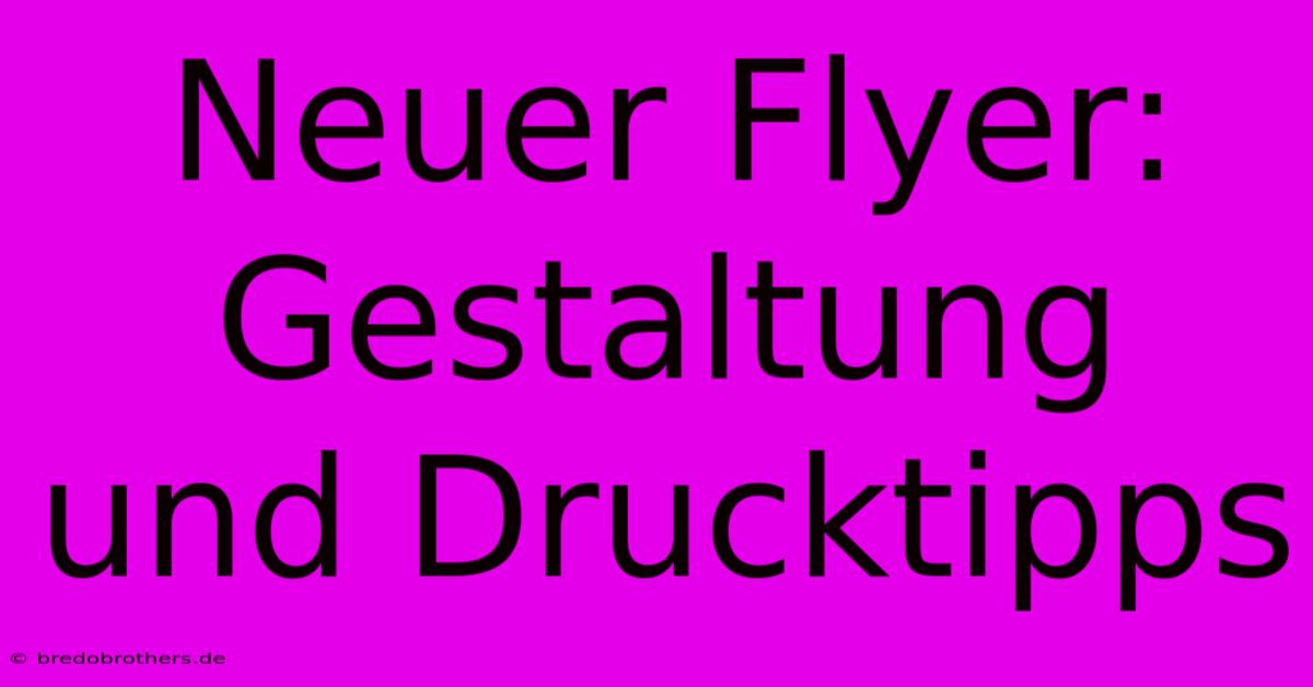 Neuer Flyer:  Gestaltung Und Drucktipps