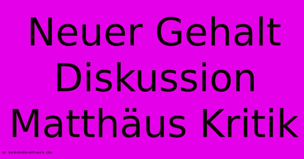 Neuer Gehalt Diskussion Matthäus Kritik