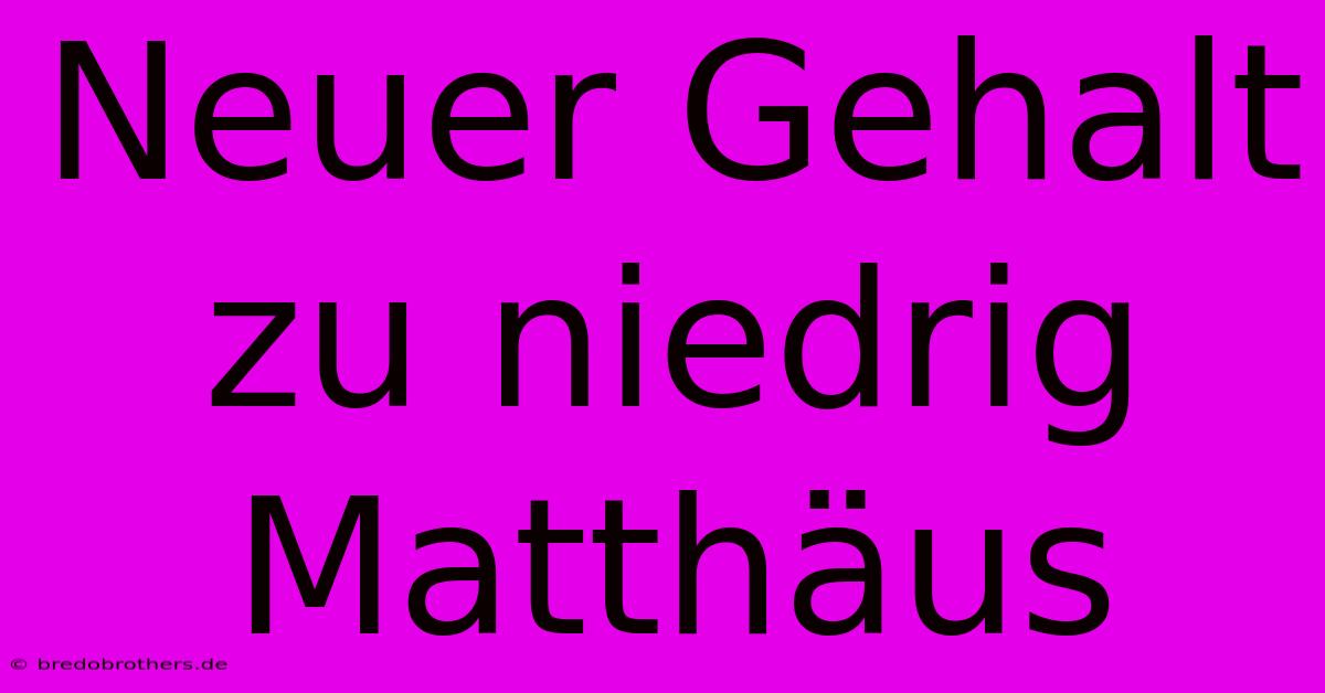 Neuer Gehalt Zu Niedrig Matthäus