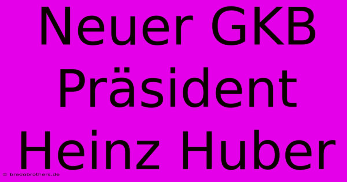 Neuer GKB Präsident Heinz Huber