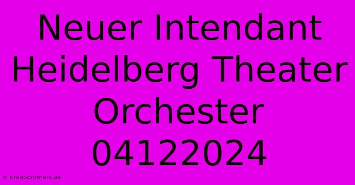 Neuer Intendant Heidelberg Theater Orchester 04122024