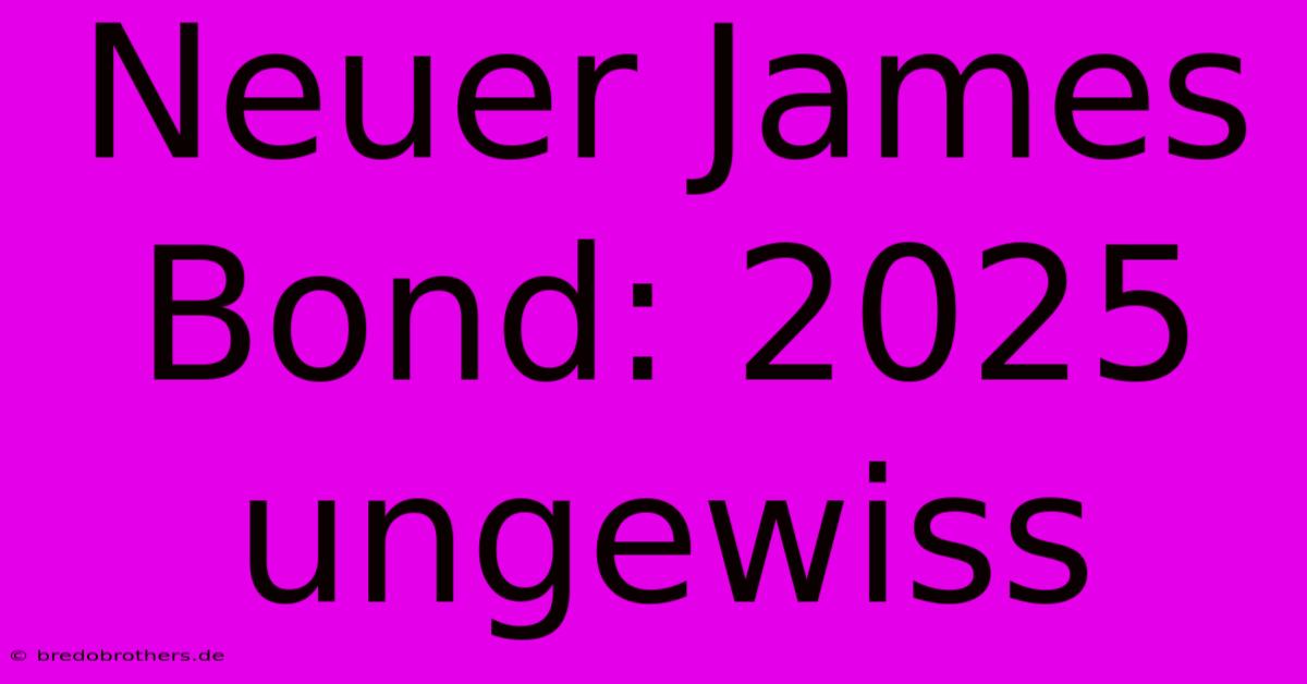 Neuer James Bond: 2025 Ungewiss