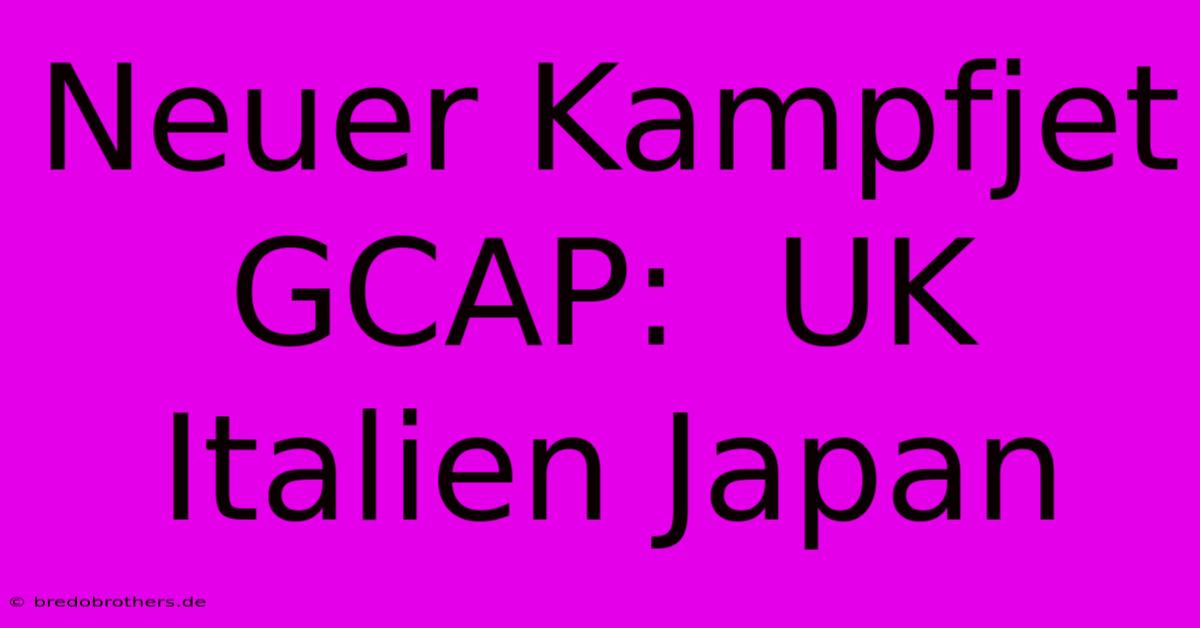 Neuer Kampfjet GCAP:  UK Italien Japan