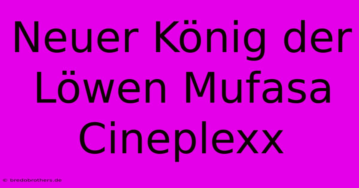 Neuer König Der Löwen Mufasa Cineplexx