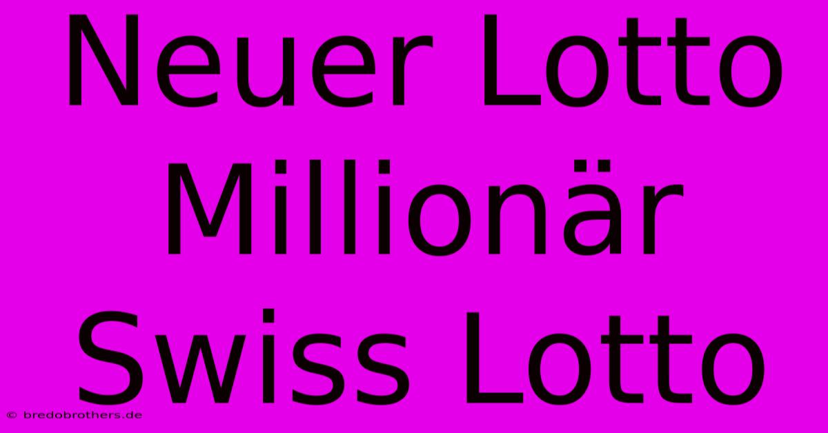 Neuer Lotto Millionär Swiss Lotto