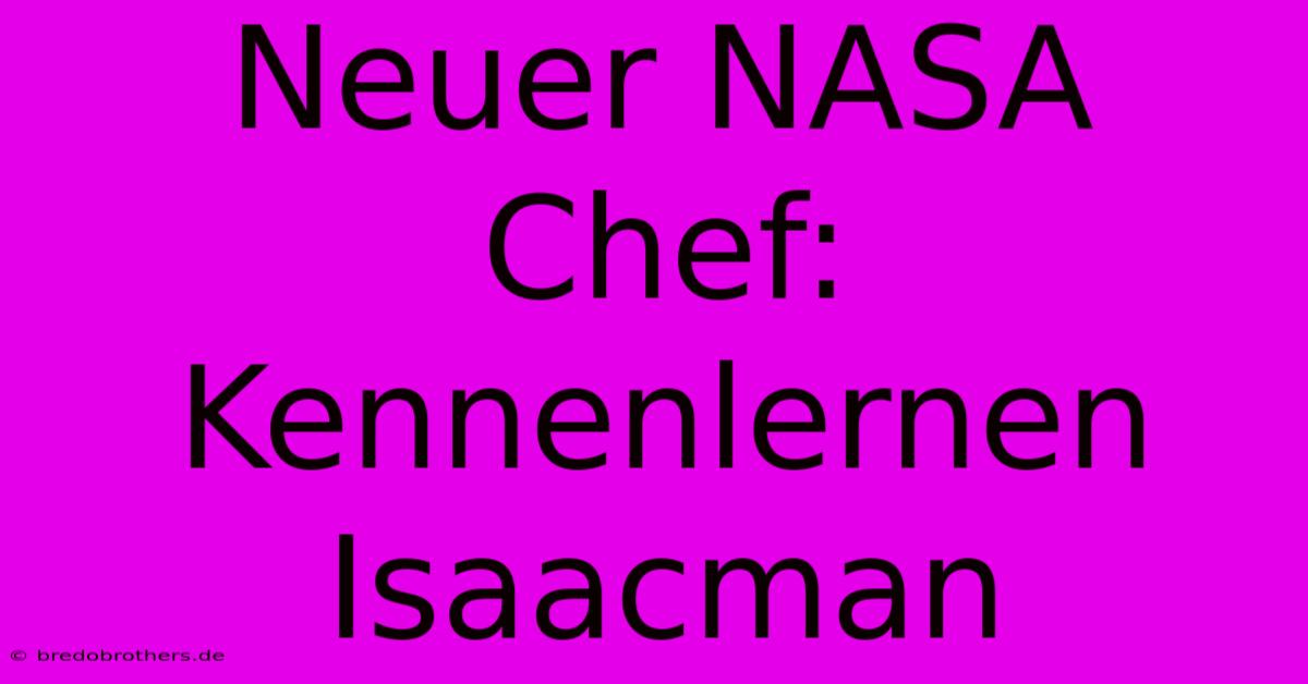 Neuer NASA Chef: Kennenlernen Isaacman