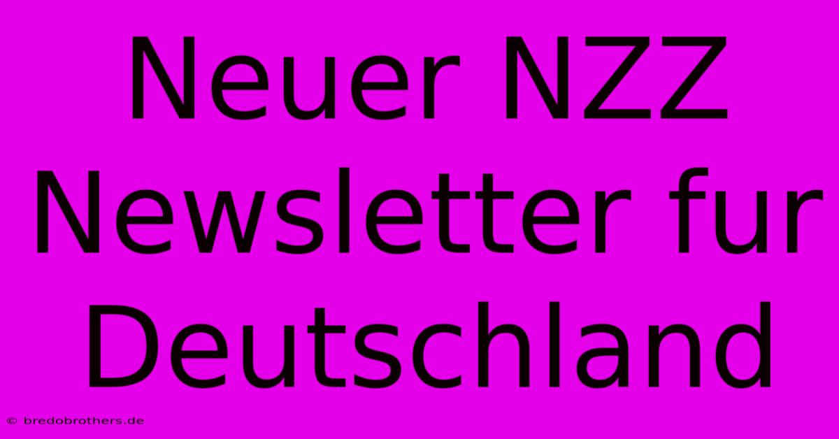 Neuer NZZ Newsletter Fur Deutschland