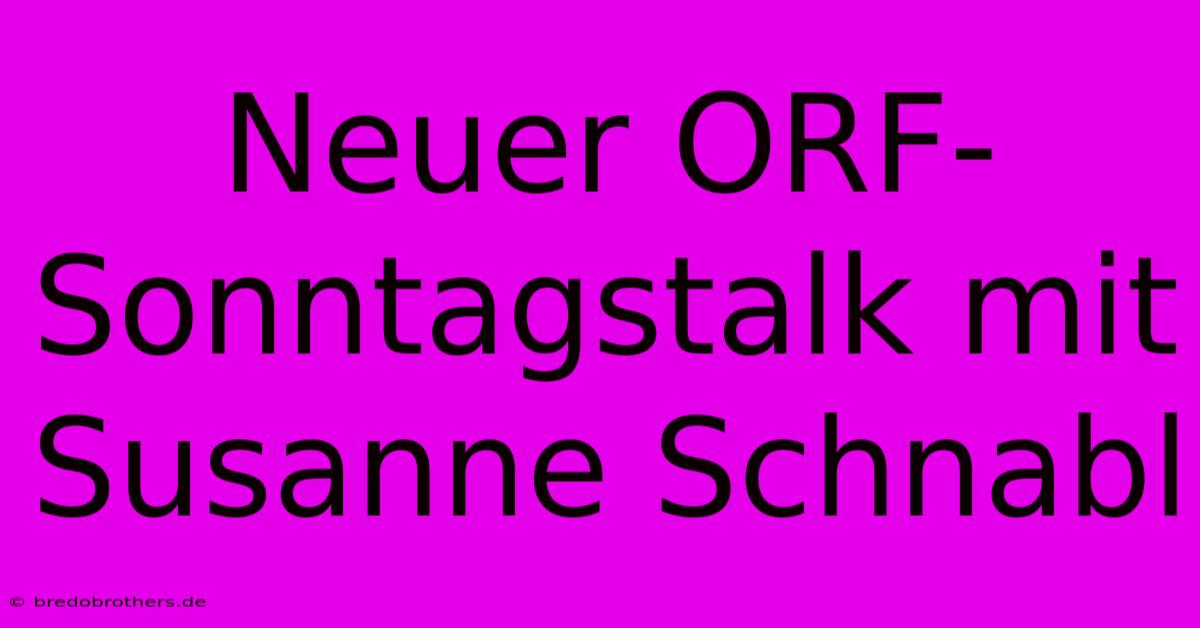 Neuer ORF-Sonntagstalk Mit Susanne Schnabl