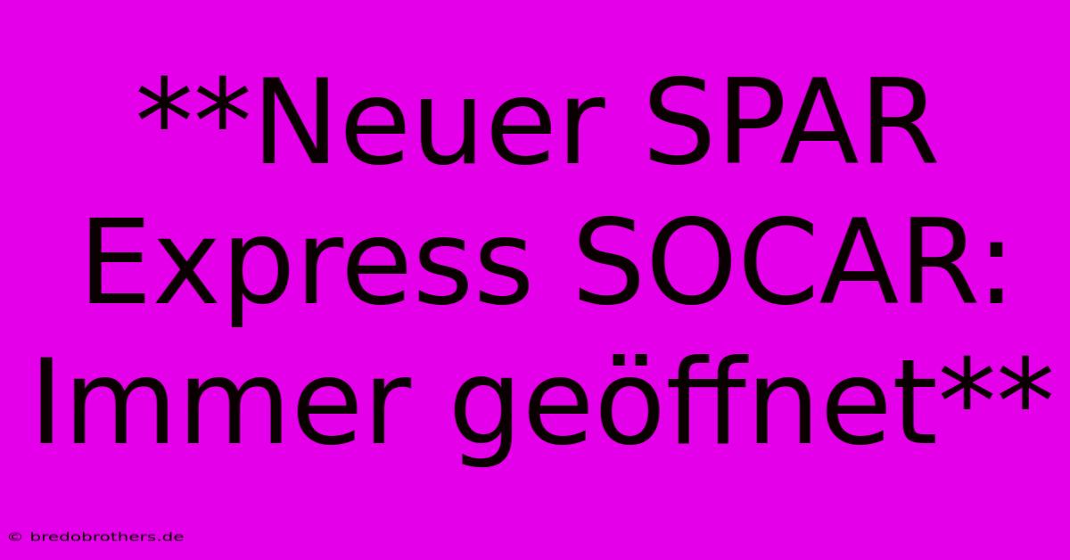 **Neuer SPAR Express SOCAR: Immer Geöffnet**