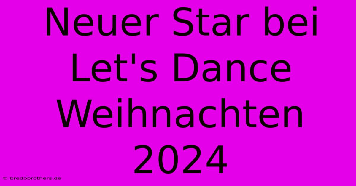 Neuer Star Bei Let's Dance Weihnachten 2024