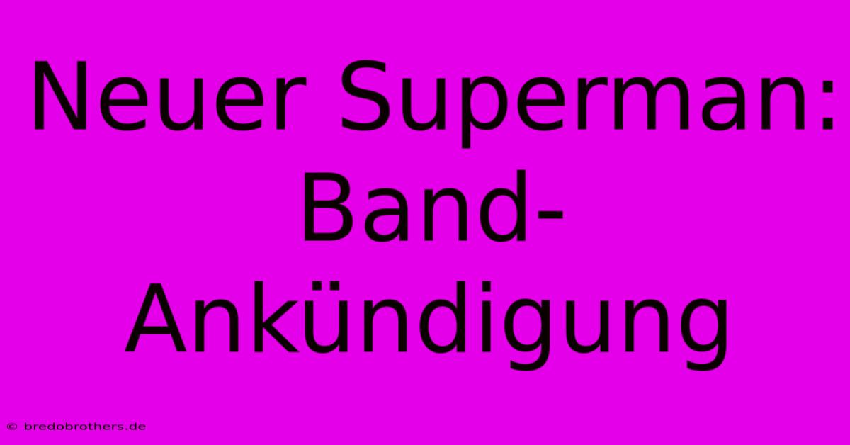 Neuer Superman: Band-Ankündigung