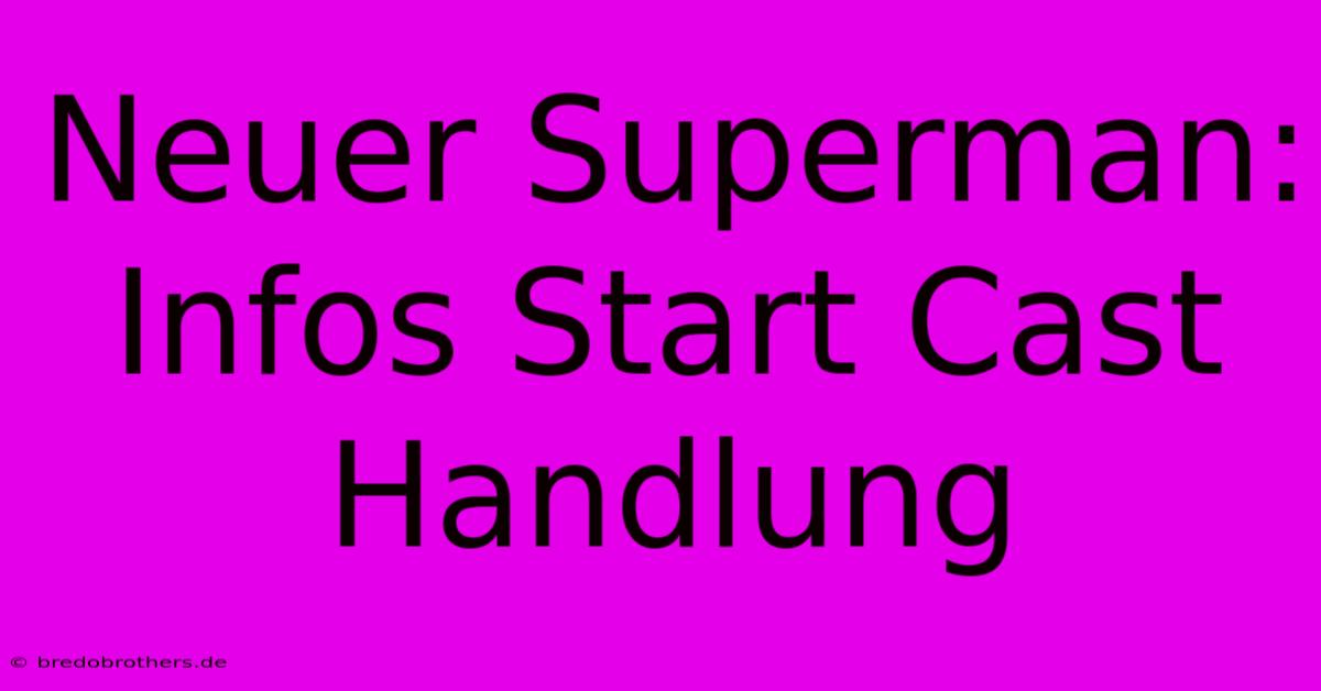 Neuer Superman: Infos Start Cast Handlung