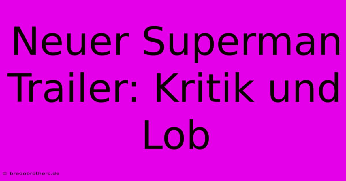 Neuer Superman Trailer: Kritik Und Lob