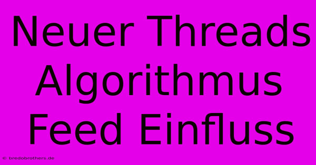 Neuer Threads Algorithmus Feed Einfluss