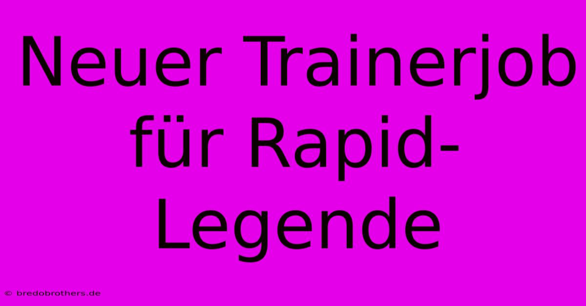 Neuer Trainerjob Für Rapid-Legende