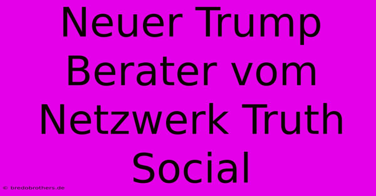 Neuer Trump Berater Vom Netzwerk Truth Social