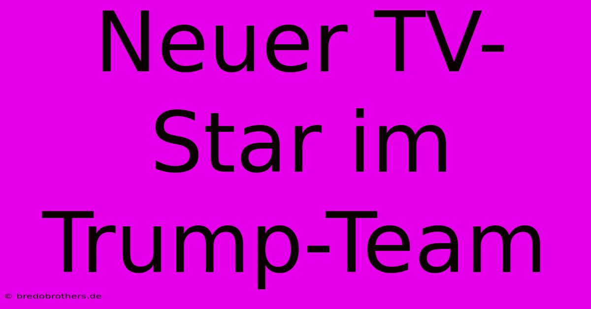 Neuer TV-Star Im Trump-Team