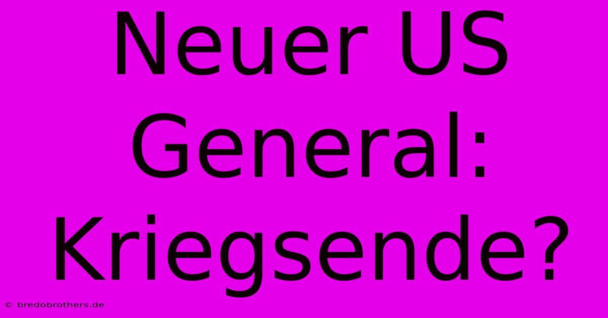 Neuer US General: Kriegsende?