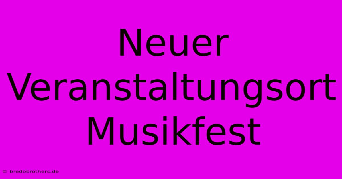 Neuer Veranstaltungsort Musikfest