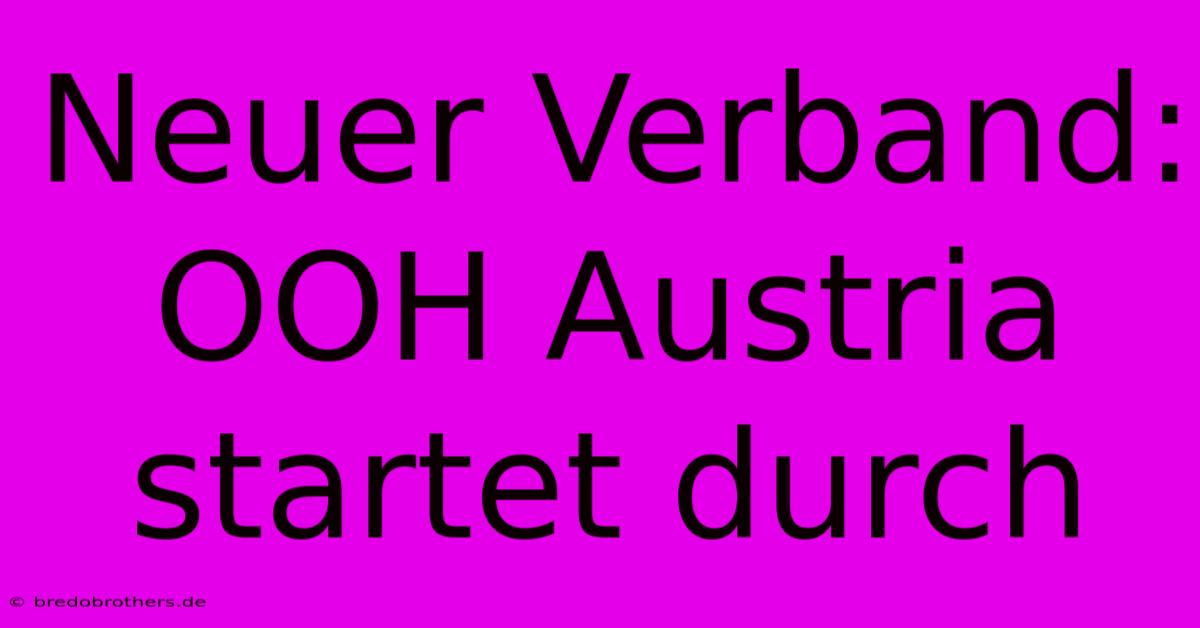 Neuer Verband: OOH Austria Startet Durch