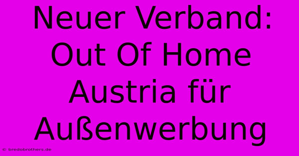 Neuer Verband: Out Of Home Austria Für Außenwerbung