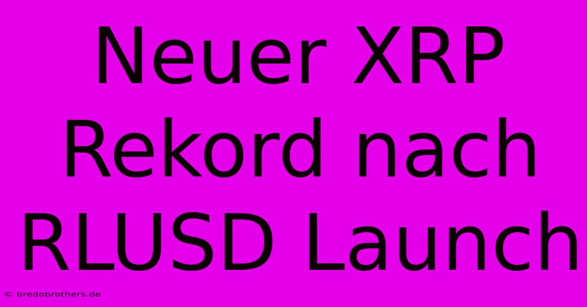 Neuer XRP Rekord Nach RLUSD Launch