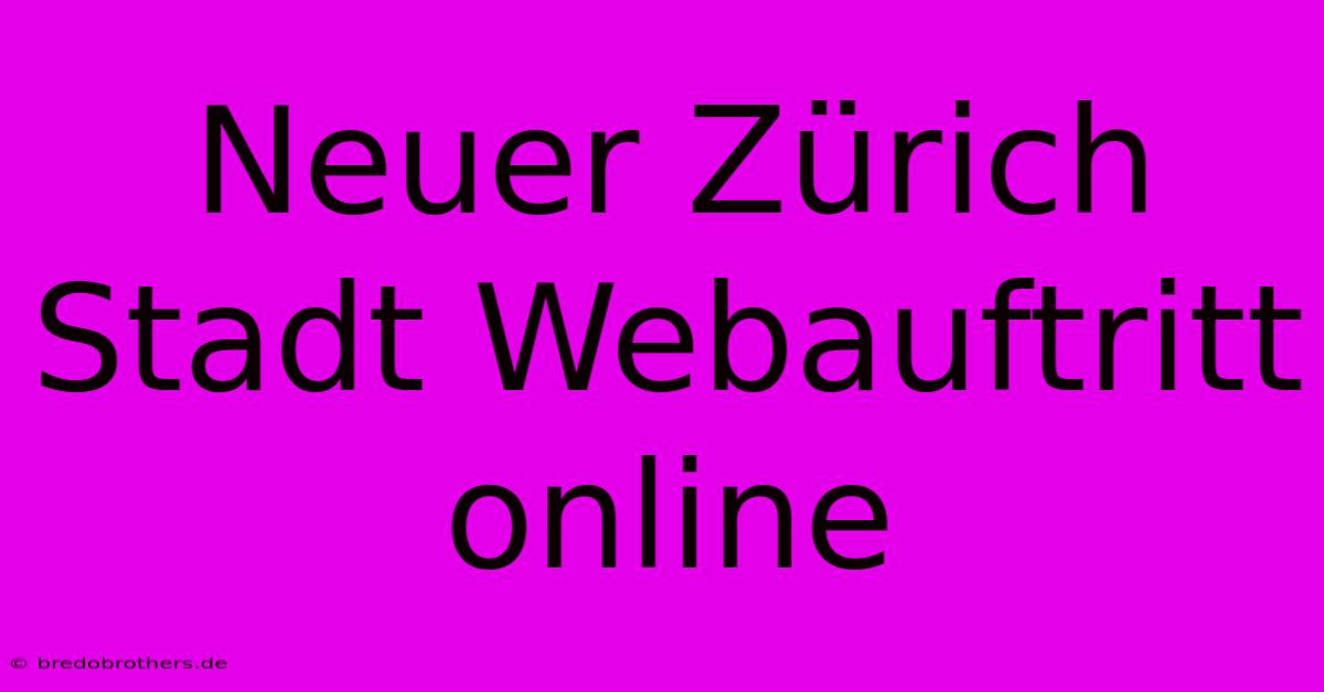 Neuer Zürich Stadt Webauftritt Online