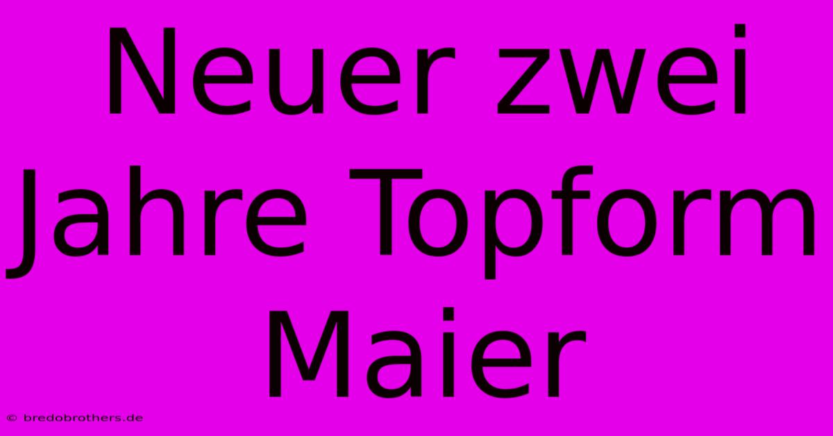 Neuer Zwei Jahre Topform Maier