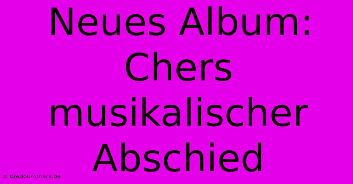 Neues Album: Chers Musikalischer Abschied