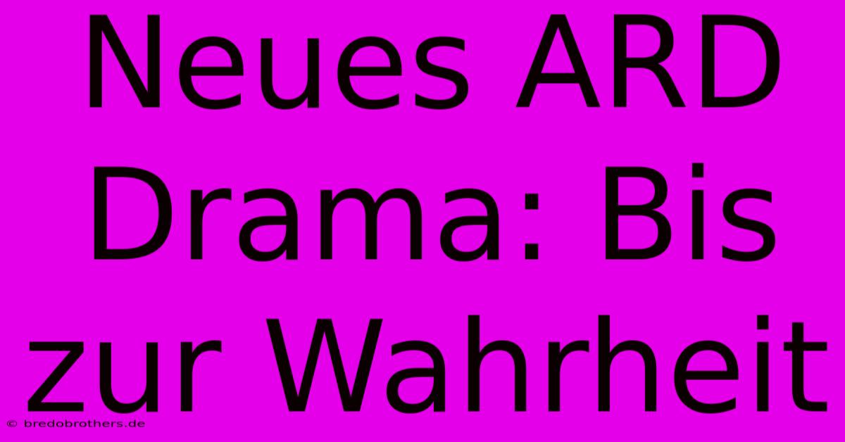 Neues ARD Drama: Bis Zur Wahrheit