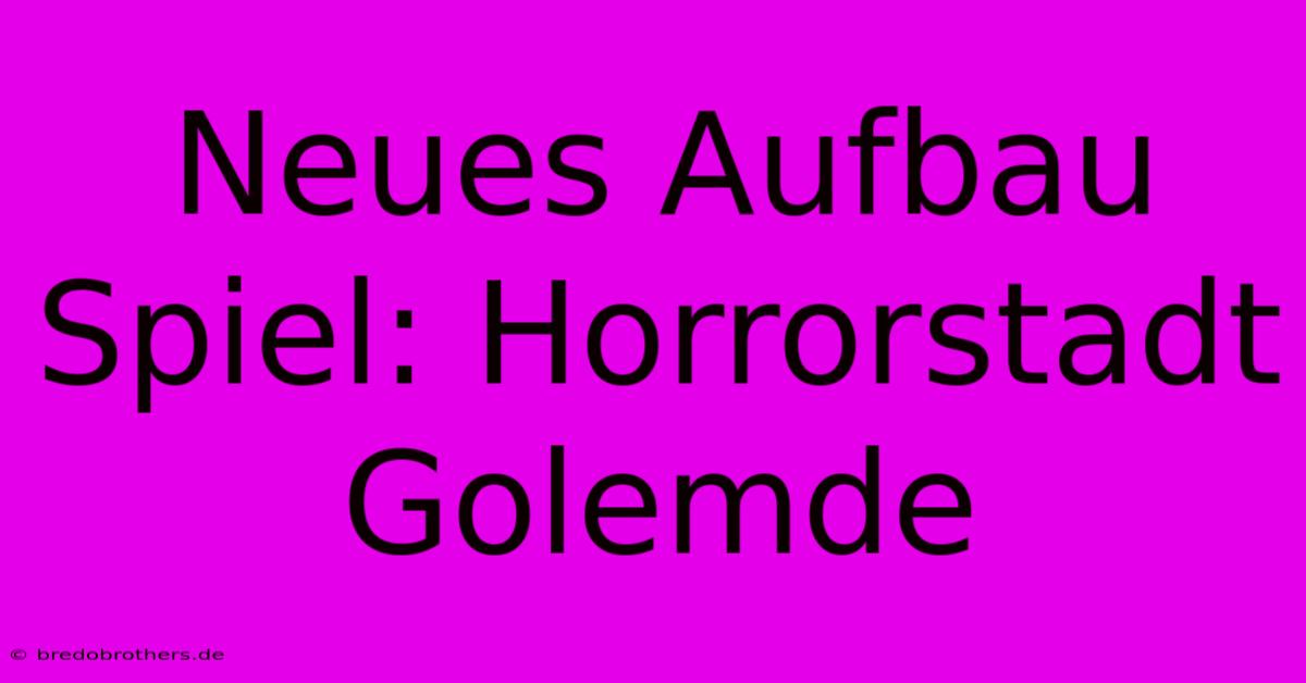 Neues Aufbau Spiel: Horrorstadt Golemde