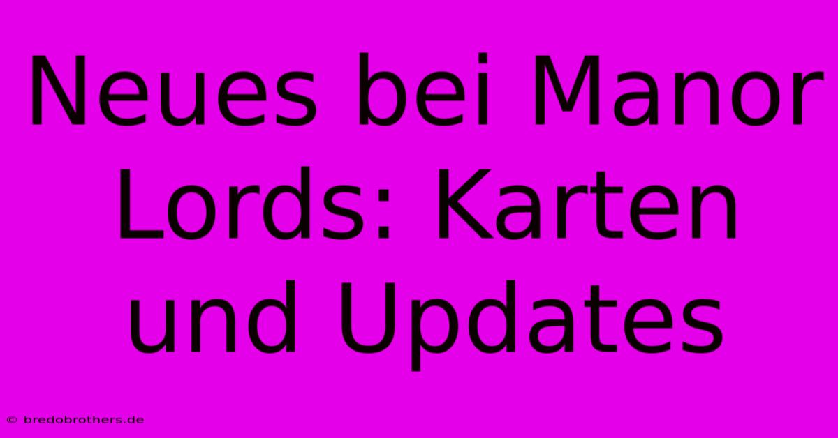 Neues Bei Manor Lords: Karten Und Updates