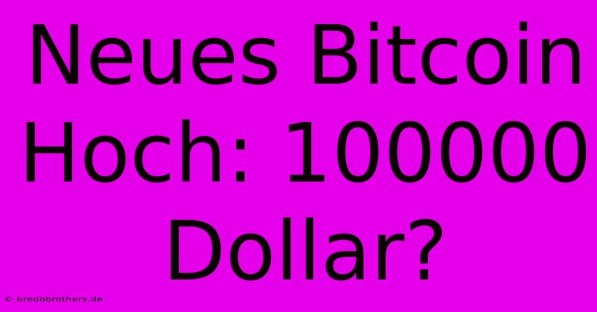 Neues Bitcoin Hoch: 100000 Dollar?