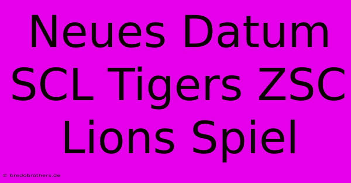 Neues Datum SCL Tigers ZSC Lions Spiel