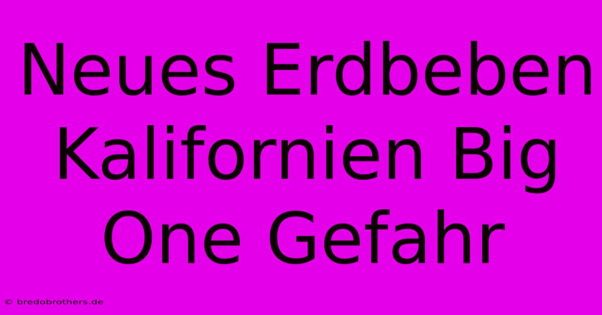 Neues Erdbeben Kalifornien Big One Gefahr