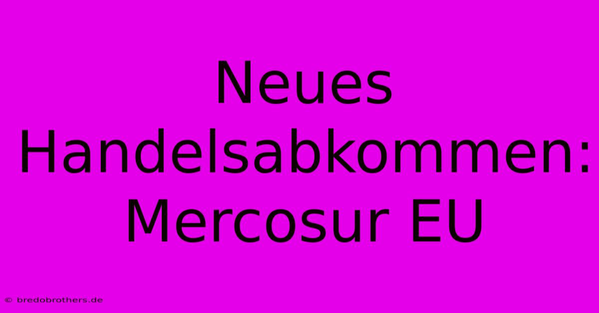 Neues Handelsabkommen: Mercosur EU