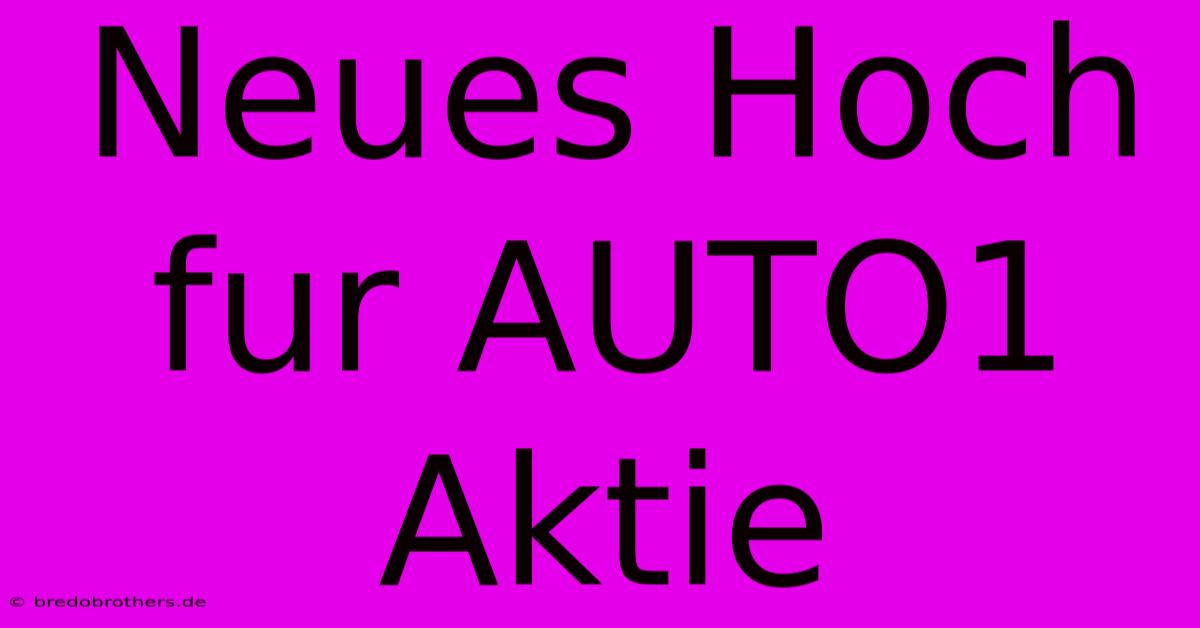 Neues Hoch Fur AUTO1 Aktie