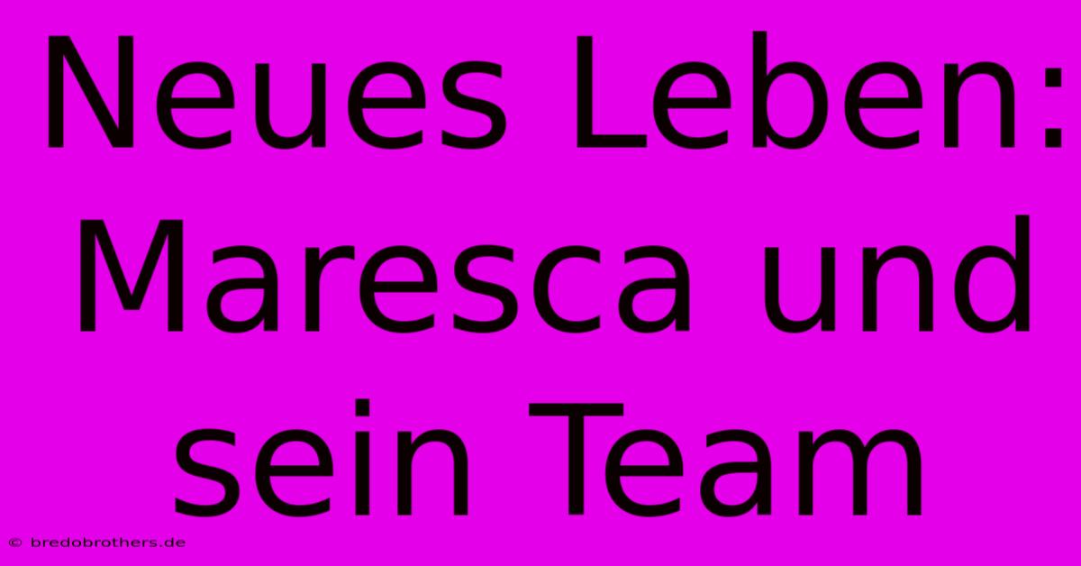 Neues Leben: Maresca Und Sein Team