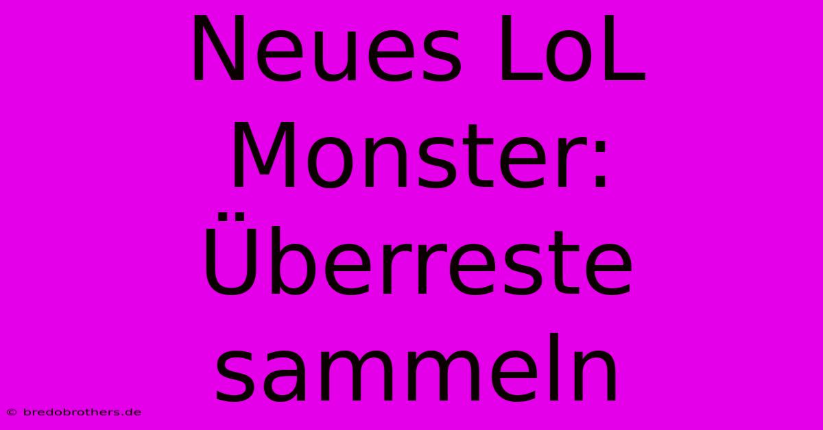 Neues LoL Monster: Überreste Sammeln