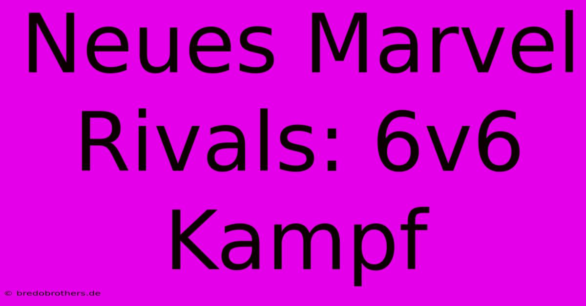 Neues Marvel Rivals: 6v6  Kampf  