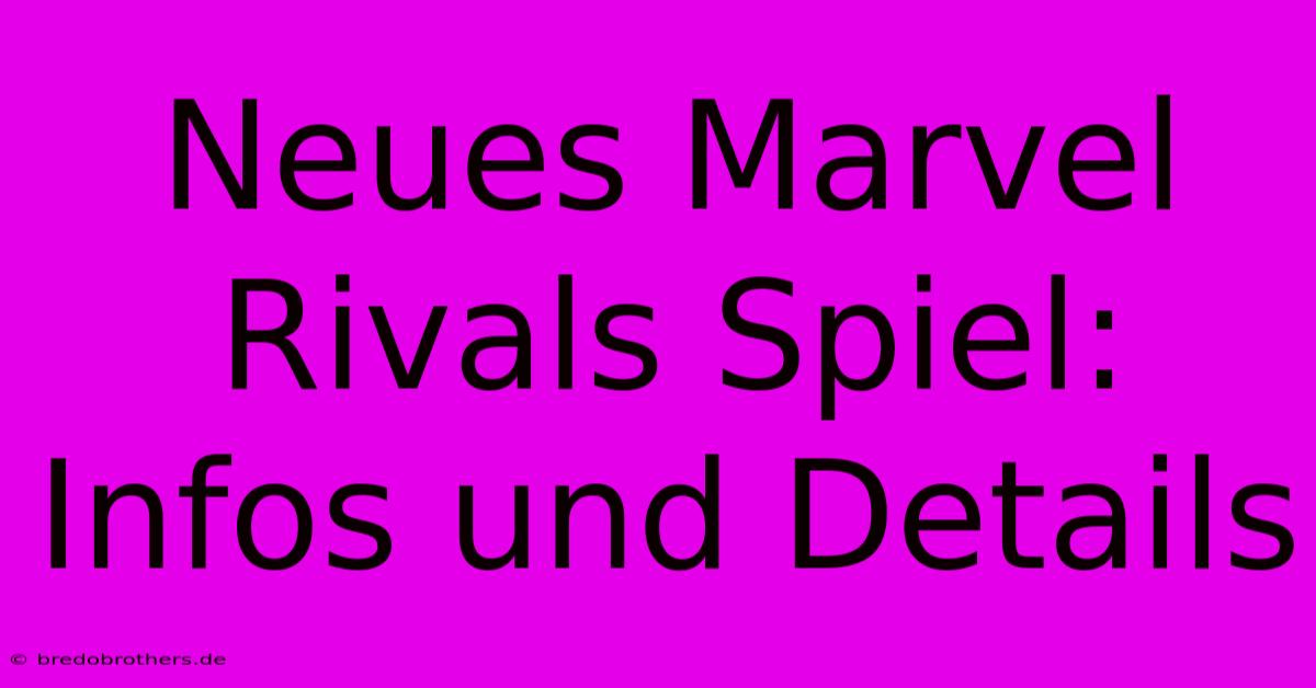 Neues Marvel Rivals Spiel: Infos Und Details