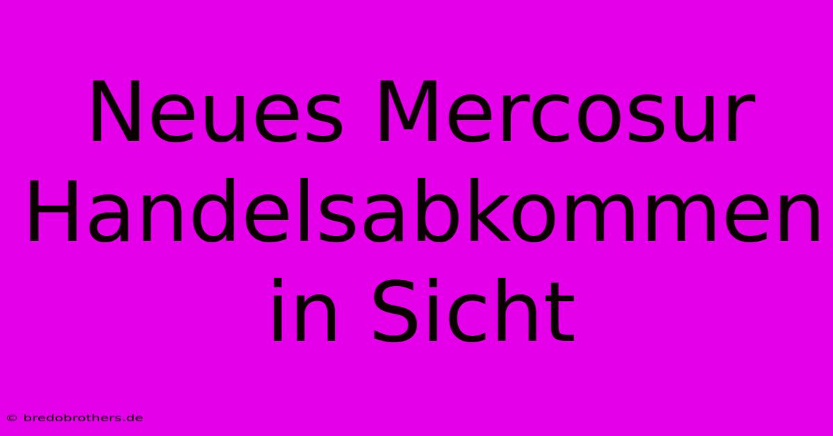 Neues Mercosur Handelsabkommen In Sicht